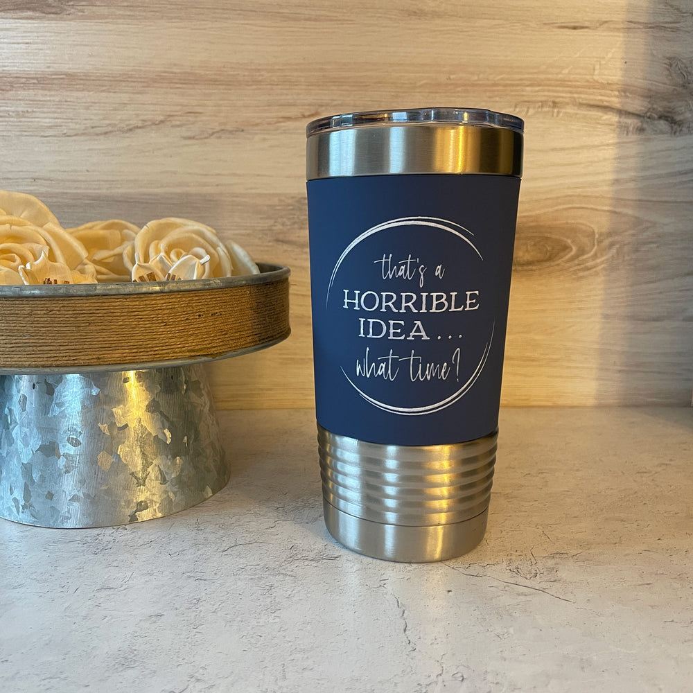 That's a Horrible Idea, what time? | 20 oz Polar Camel Tumbler | color options